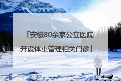 安徽80余家公立医院开设体重管理相关门诊