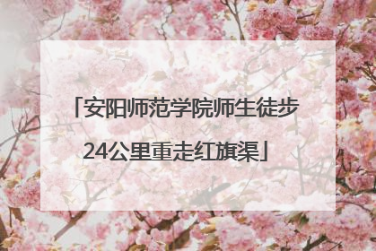安阳师范学院师生徒步24公里重走红旗渠