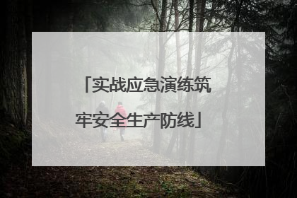 实战应急演练筑牢安全生产防线