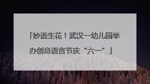 妙语生花！武汉一幼儿园举办创意语言节庆“六一”