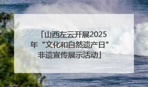 山西左云开展2025年“文化和自然遗产日”非遗宣传展示活动
