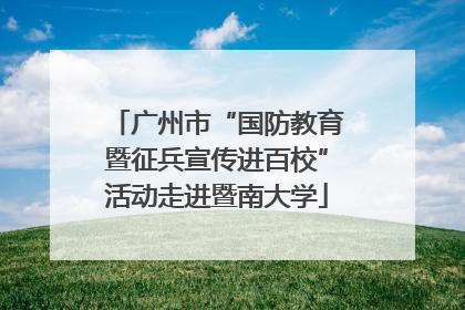 广州市“国防教育暨征兵宣传进百校”活动走进暨南大学