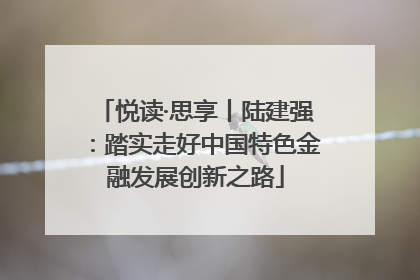 悦读·思享丨陆建强：踏实走好中国特色金融发展创新之路