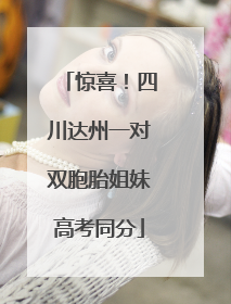 惊喜！四川达州一对双胞胎姐妹高考同分