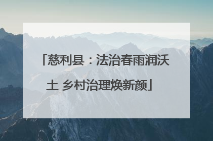 慈利县：法治春雨润沃土 乡村治理焕新颜