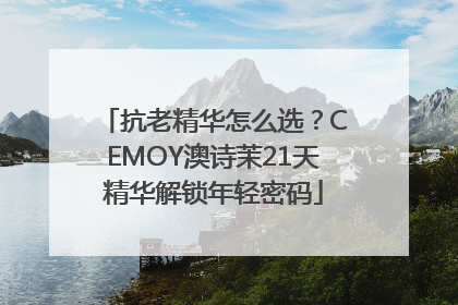 抗老精华怎么选？CEMOY澳诗茉21天精华解锁年轻密码