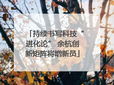 持续书写科技“进化论” 余杭创新矩阵将增新员