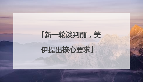 新一轮谈判前，美伊提出核心要求