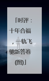 时评：十年合福，一轨飞驰新答卷(图)