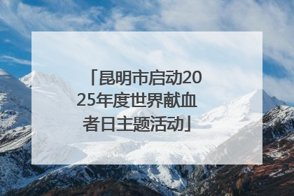 昆明市启动2025年度世界献血者日主题活动