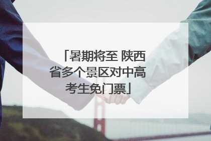 暑期将至 陕西省多个景区对中高考生免门票