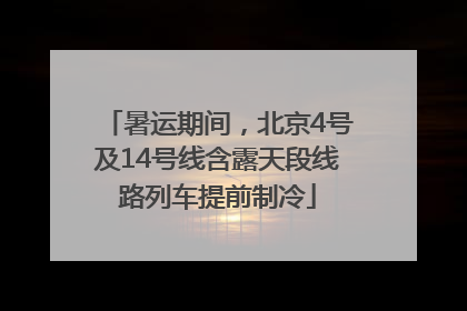 暑运期间，北京4号及14号线含露天段线路列车提前制冷