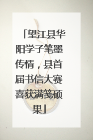 望江县华阳学子笔墨传情，县首届书信大赛喜获满笺硕果