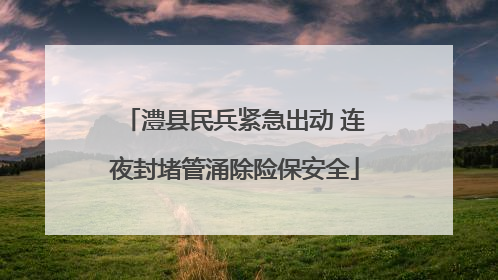 澧县民兵紧急出动 连夜封堵管涌除险保安全