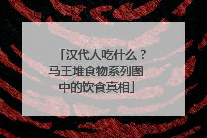 汉代人吃什么？马王堆食物系列图中的饮食真相