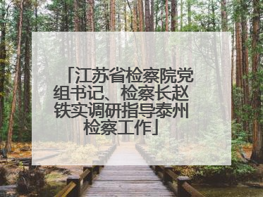 江苏省检察院党组书记、检察长赵铁实调研指导泰州检察工作
