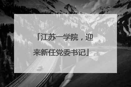 江苏一学院，迎来新任党委书记