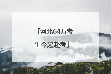 河北64万考生今起赴考