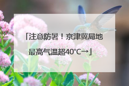 注意防暑！京津冀局地最高气温超40℃→