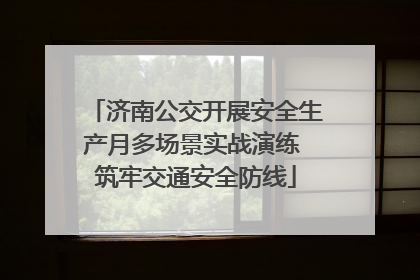 济南公交开展安全生产月多场景实战演练 筑牢交通安全防线