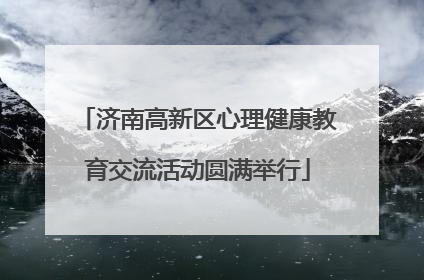 济南高新区心理健康教育交流活动圆满举行