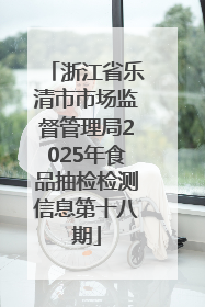 浙江省乐清市市场监督管理局2025年食品抽检检测信息第十八期