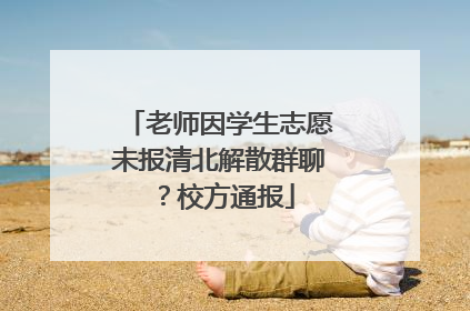 老师因学生志愿未报清北解散群聊？校方通报