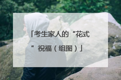 考生家人的“花式”祝福（组图）
