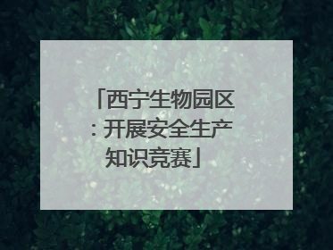 西宁生物园区：开展安全生产知识竞赛