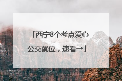 西宁8个考点爱心公交就位，速看→