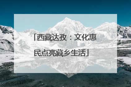 西藏达孜：文化惠民点亮藏乡生活