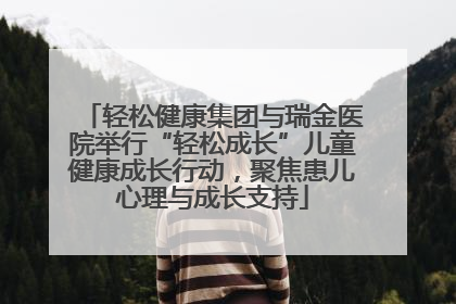 轻松健康集团与瑞金医院举行“轻松成长”儿童健康成长行动，聚焦患儿心理与成长支持
