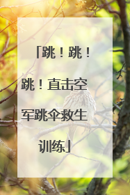 跳！跳！跳！直击空军跳伞救生训练