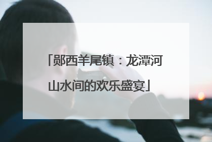 郧西羊尾镇：龙潭河山水间的欢乐盛宴
