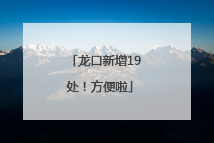 龙口新增19处！方便啦