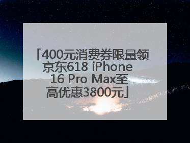 400元消费券限量领 京东618 iPhone 16 Pro Max至高优惠3800元