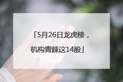 5月26日龙虎榜，机构青睐这14股