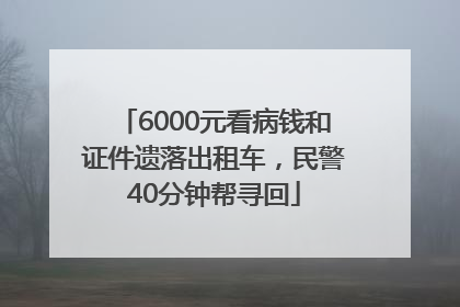 6000元看病钱和证件遗落出租车，民警40分钟帮寻回