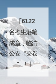 6122名考生落笔成章，临清公安“交卷”！