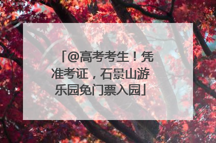 @高考考生！凭准考证，石景山游乐园免门票入园